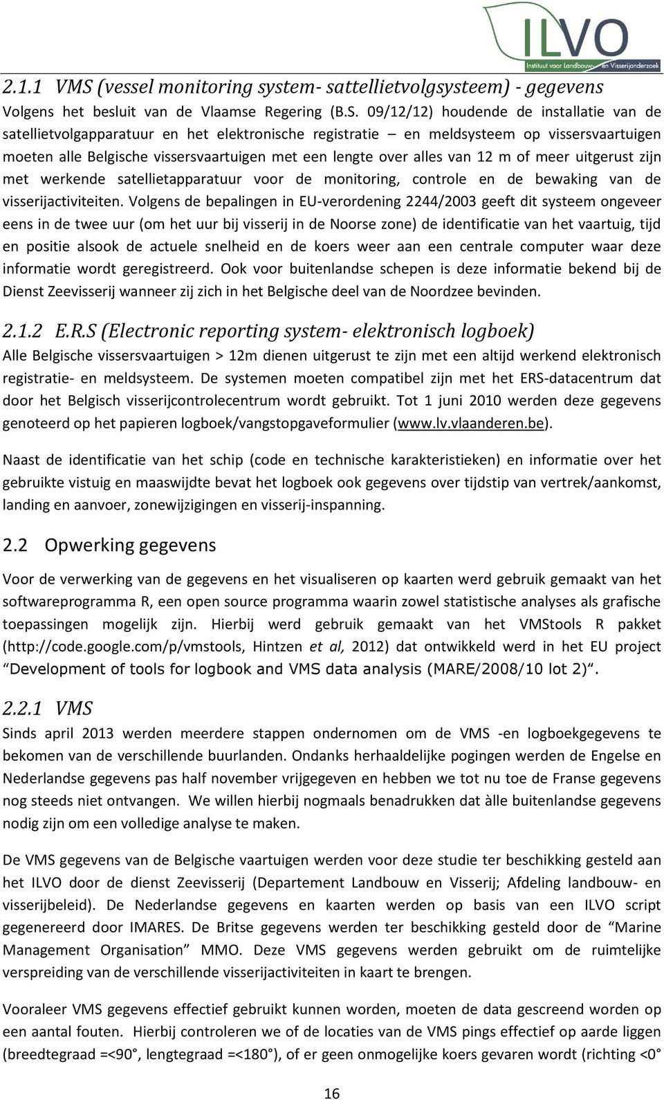 09/12/12) houdende de installatie van de satellietvolgapparatuur en het elektronische registratie en meldsysteem op vissersvaartuigen moeten alle Belgische vissersvaartuigen met een lengte over alles