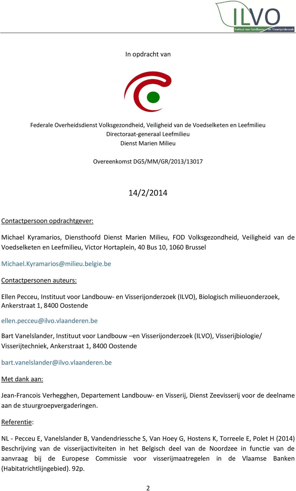 Michael.Kyramarios@milieu.belgie.be Contactpersonen auteurs: Ellen Pecceu, Instituut voor Landbouw- en Visserijonderzoek (ILVO), Biologisch milieuonderzoek, Ankerstraat 1, 8400 Oostende ellen.