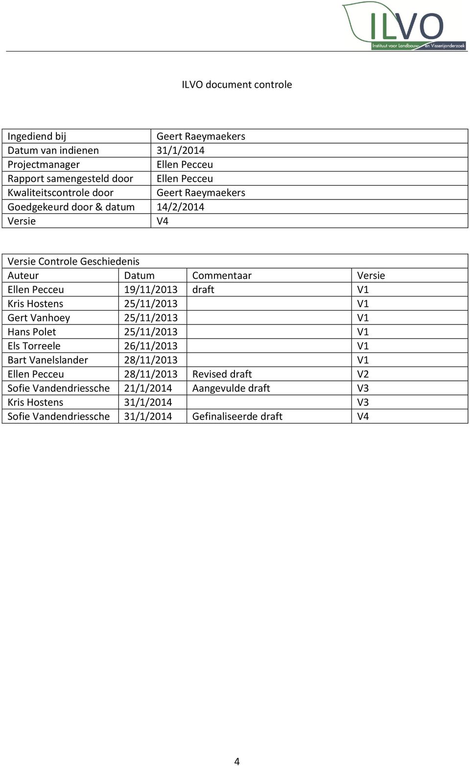 19/11/2013 draft V1 Kris Hostens 25/11/2013 V1 Gert Vanhoey 25/11/2013 V1 Hans Polet 25/11/2013 V1 Els Torreele 26/11/2013 V1 Bart Vanelslander 28/11/2013 V1