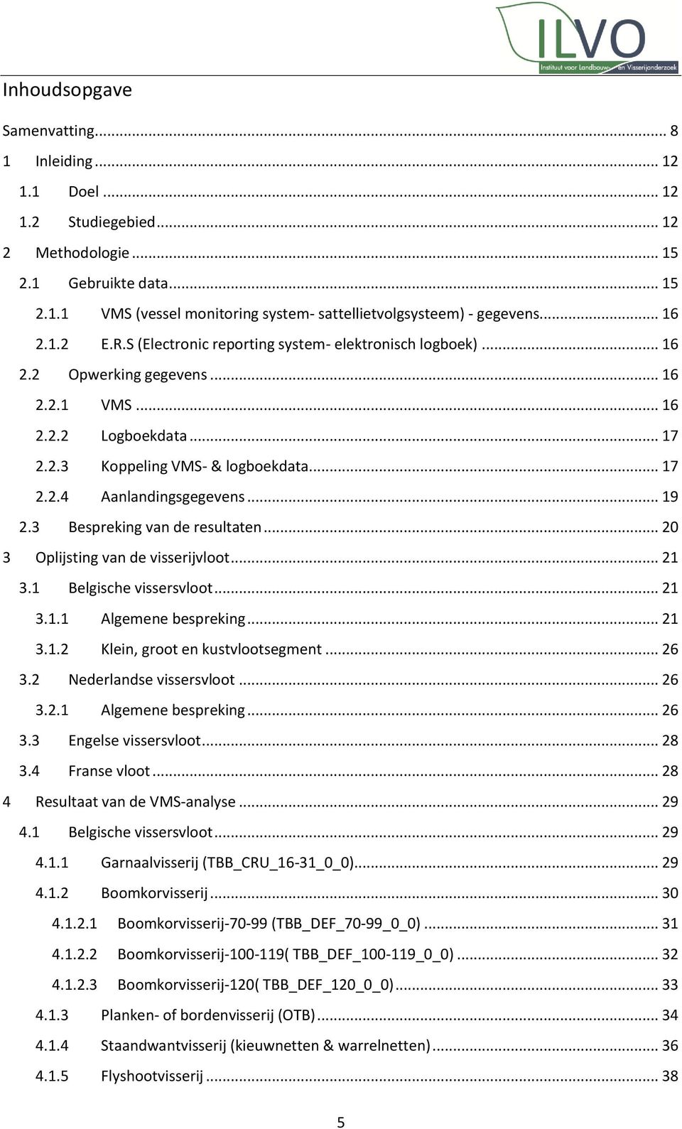 .. 19 2.3 Bespreking van de resultaten... 20 3 Oplijsting van de visserijvloot... 21 3.1 Belgische vissersvloot... 21 3.1.1 Algemene bespreking... 21 3.1.2 Klein, groot en kustvlootsegment... 26 3.