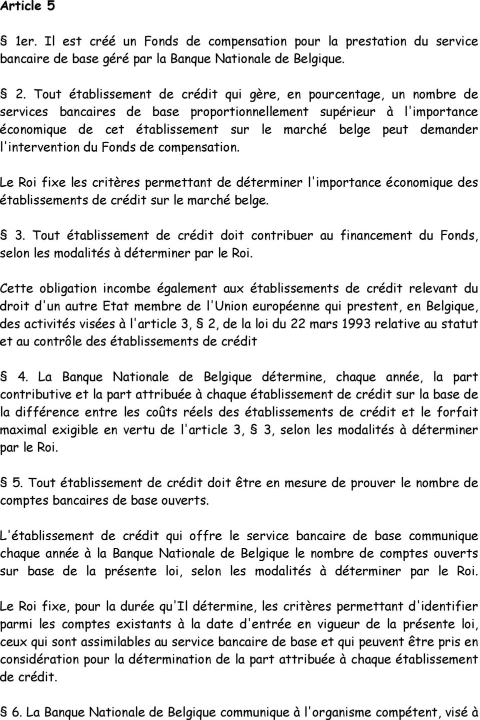 demander l'intervention du Fonds de compensation. Le Roi fixe les critères permettant de déterminer l'importance économique des établissements de crédit sur le marché belge. 3.