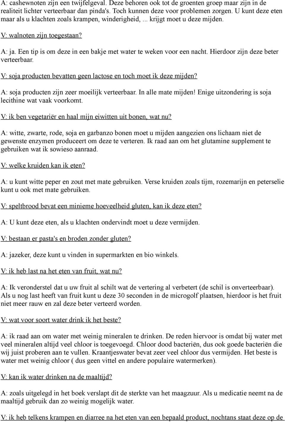 Hierdoor zijn deze beter verteerbaar. V: soja producten bevatten geen lactose en toch moet ik deze mijden? A: soja producten zijn zeer moeilijk verteerbaar. In alle mate mijden!