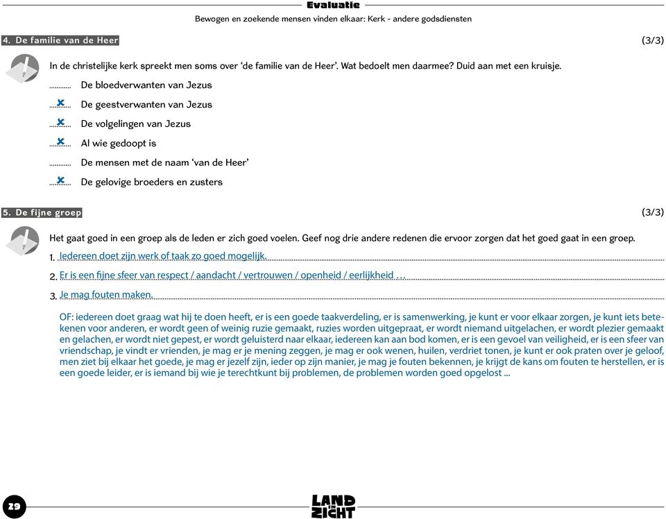 De fijne groep Het gaat goed in een groep als de leden er zich goed voelen. Geef nog drie andere redenen die ervoor zorgen dat het goed gaat in een groep. 1.