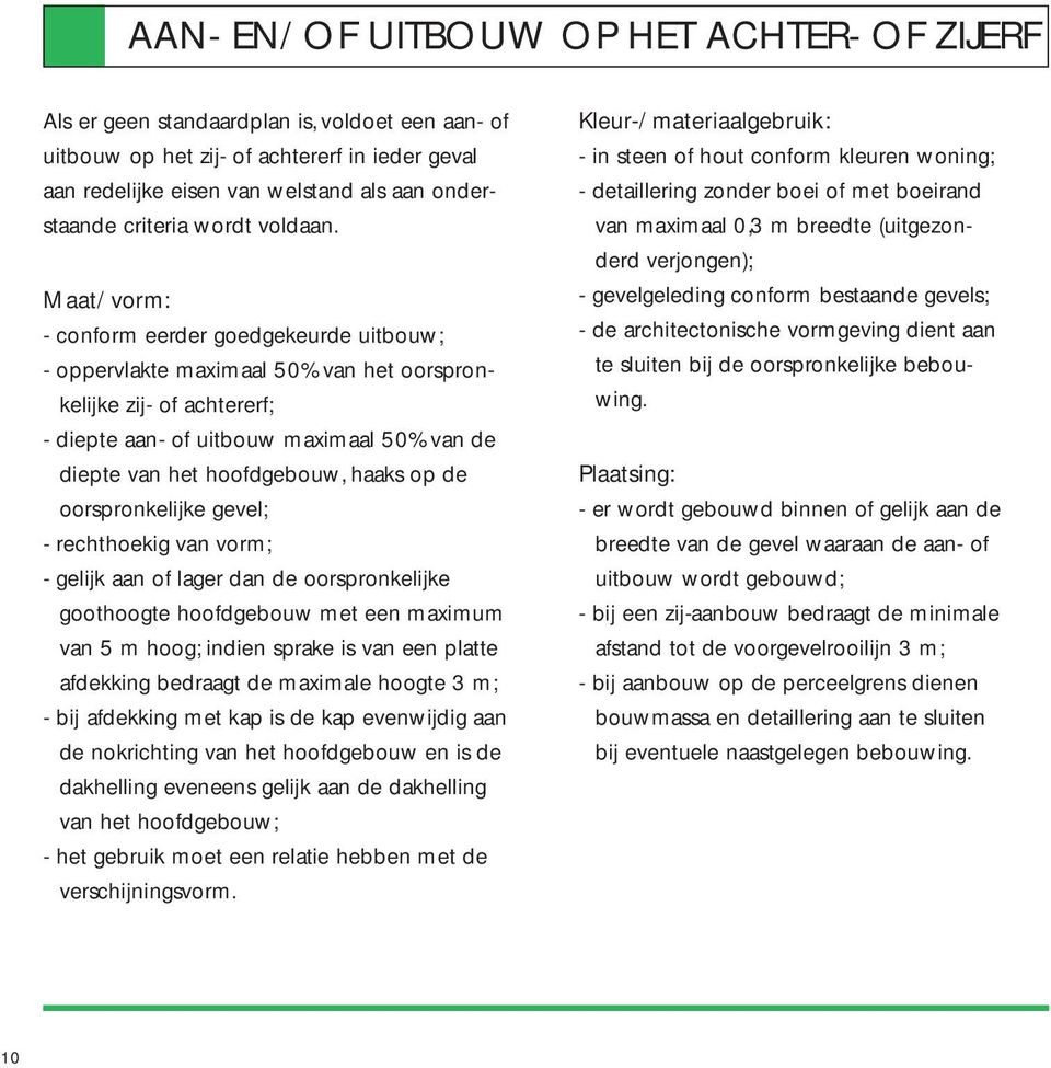 Maat/vorm: - conform eerder goedgekeurde uitbouw; - oppervlakte maximaal 50% van het oorspronkelijke zij- of achtererf; - diepte aan- of uitbouw maximaal 50% van de diepte van het hoofdgebouw, haaks