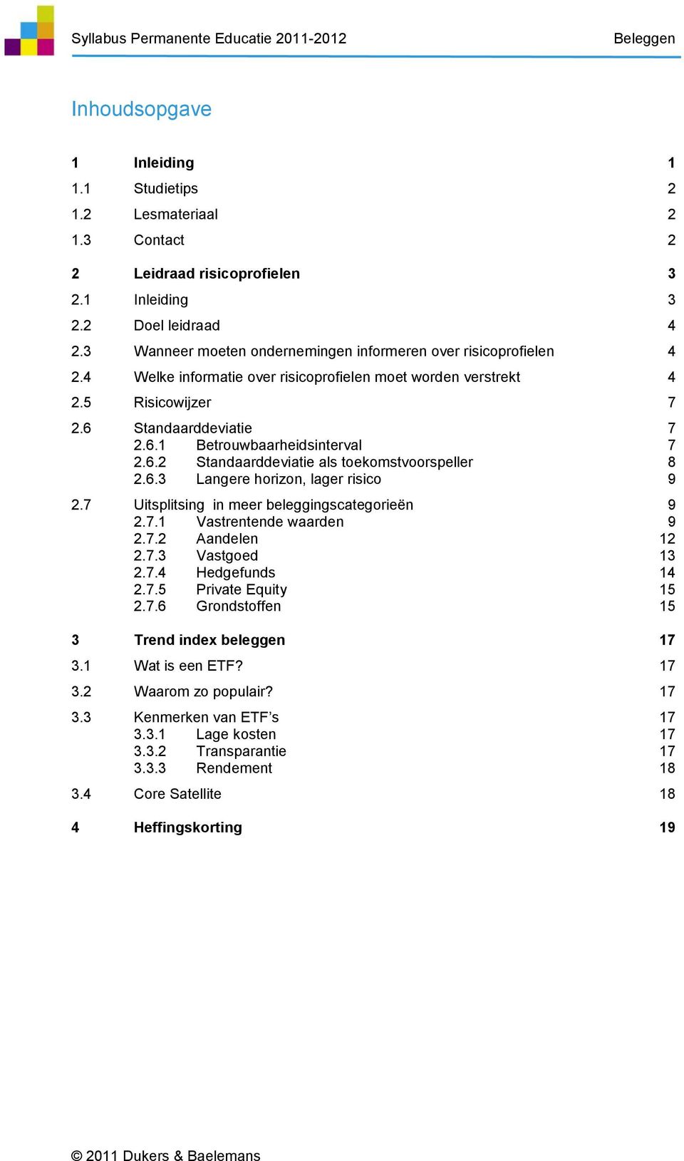 6.2 Standaarddeviatie als toekomstvoorspeller 8 2.6.3 Langere horizon, lager risico 9 2.7 Uitsplitsing in meer beleggingscategorieën 9 2.7.1 Vastrentende waarden 9 2.7.2 Aandelen 12 2.7.3 Vastgoed 13 2.