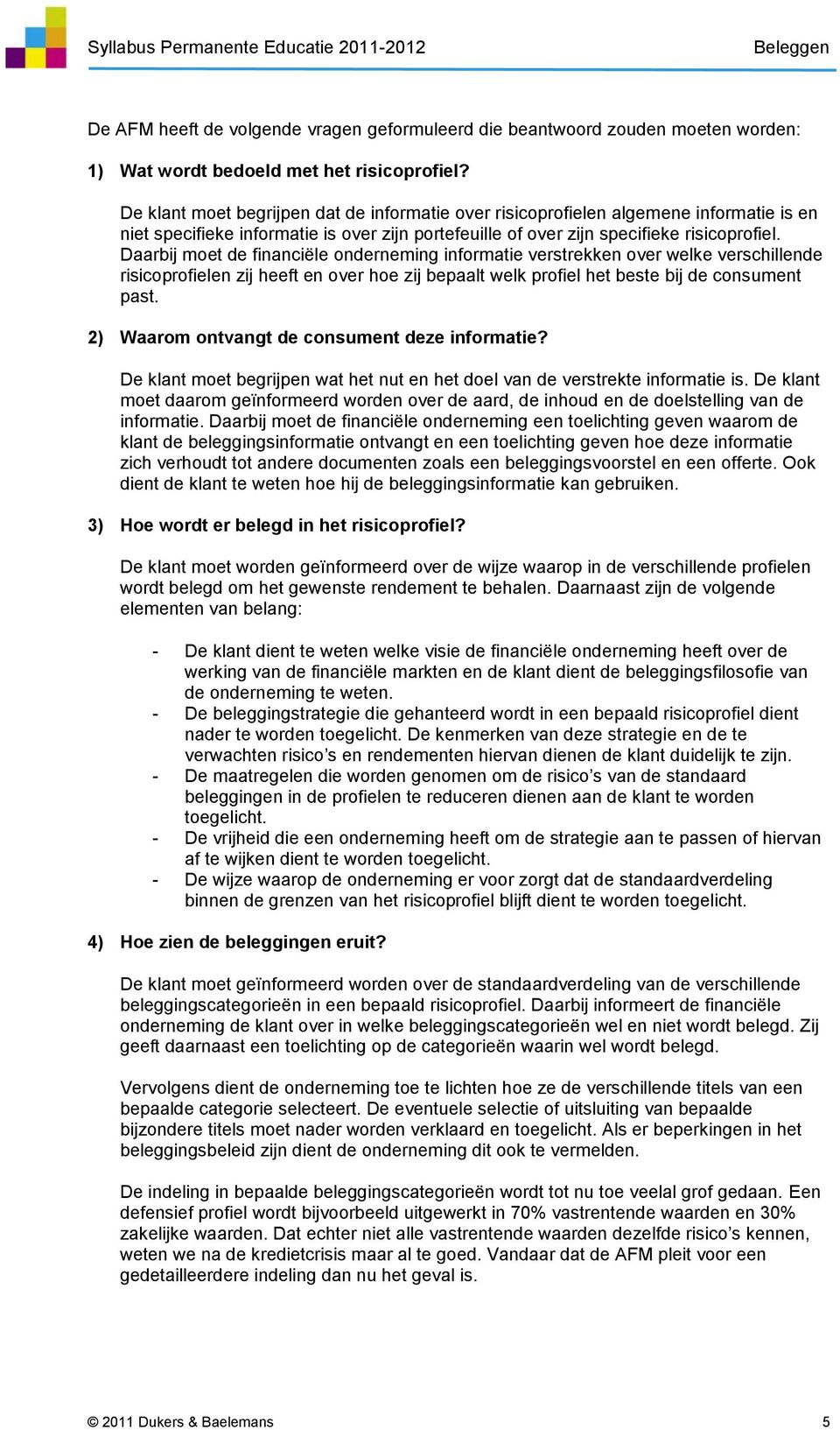 Daarbij moet de financiële onderneming informatie verstrekken over welke verschillende risicoprofielen zij heeft en over hoe zij bepaalt welk profiel het beste bij de consument past.