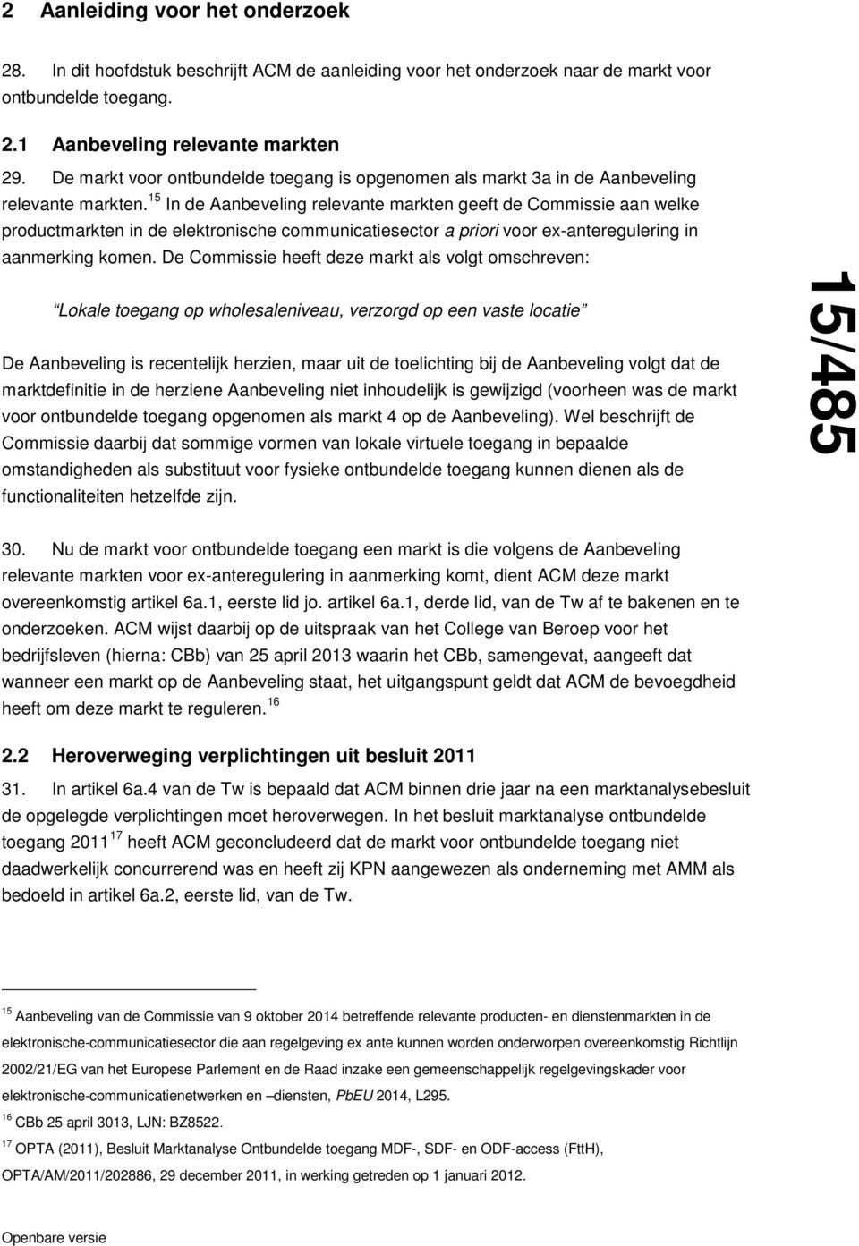 15 In de Aanbeveling relevante markten geeft de Commissie aan welke productmarkten in de elektronische communicatiesector a priori voor ex-anteregulering in aanmerking komen.