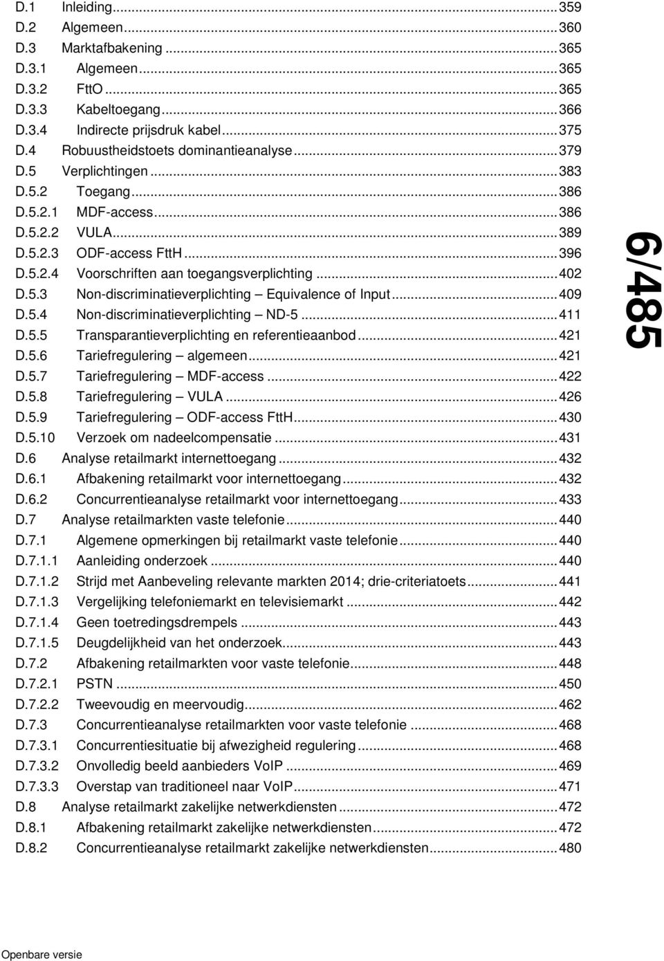 .. 402 D.5.3 Non-discriminatieverplichting Equivalence of Input... 409 D.5.4 Non-discriminatieverplichting ND-5... 411 D.5.5 Transparantieverplichting en referentieaanbod... 421 D.5.6 Tariefregulering algemeen.