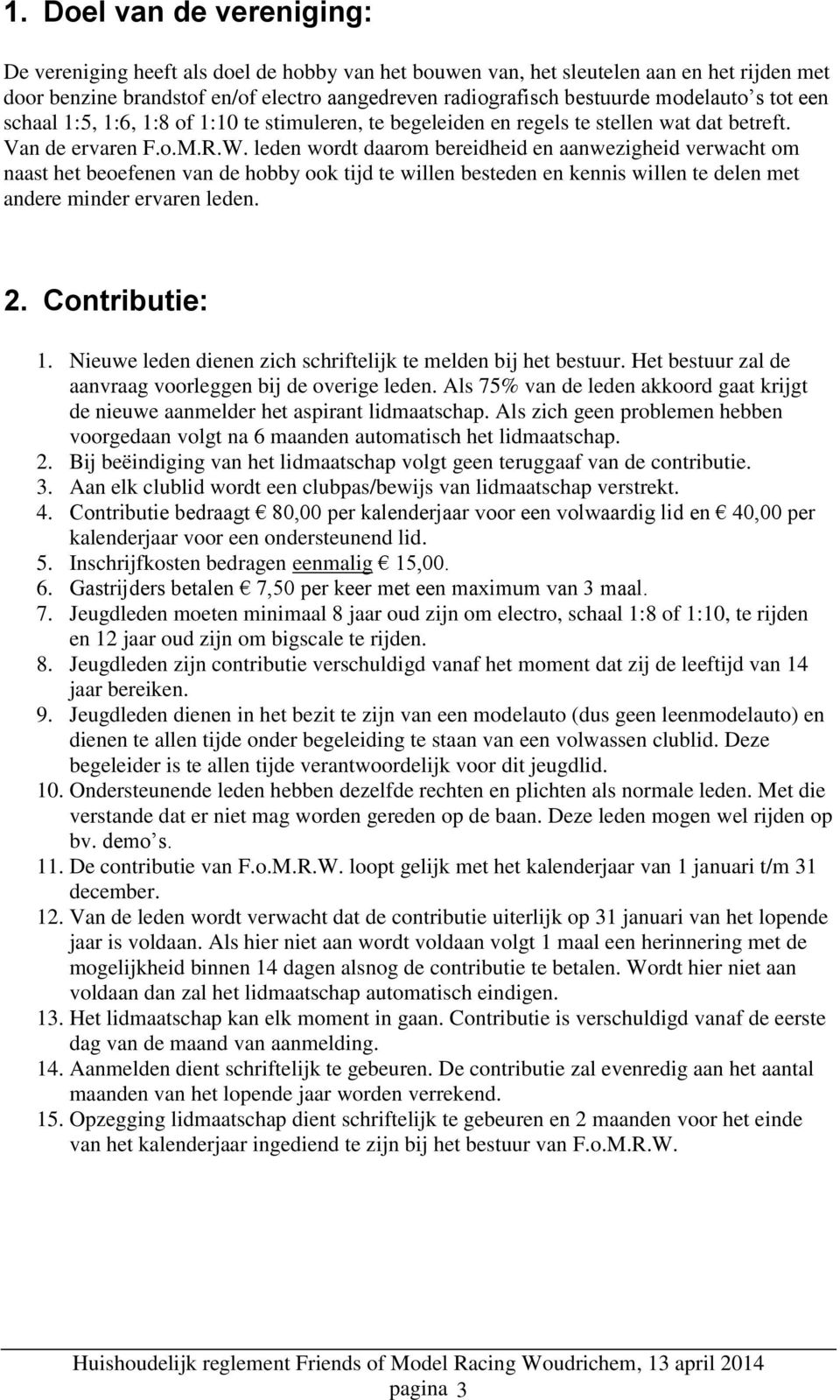 leden wordt daarom bereidheid en aanwezigheid verwacht om naast het beoefenen van de hobby ook tijd te willen besteden en kennis willen te delen met andere minder ervaren leden. 2. Contributie: 1.