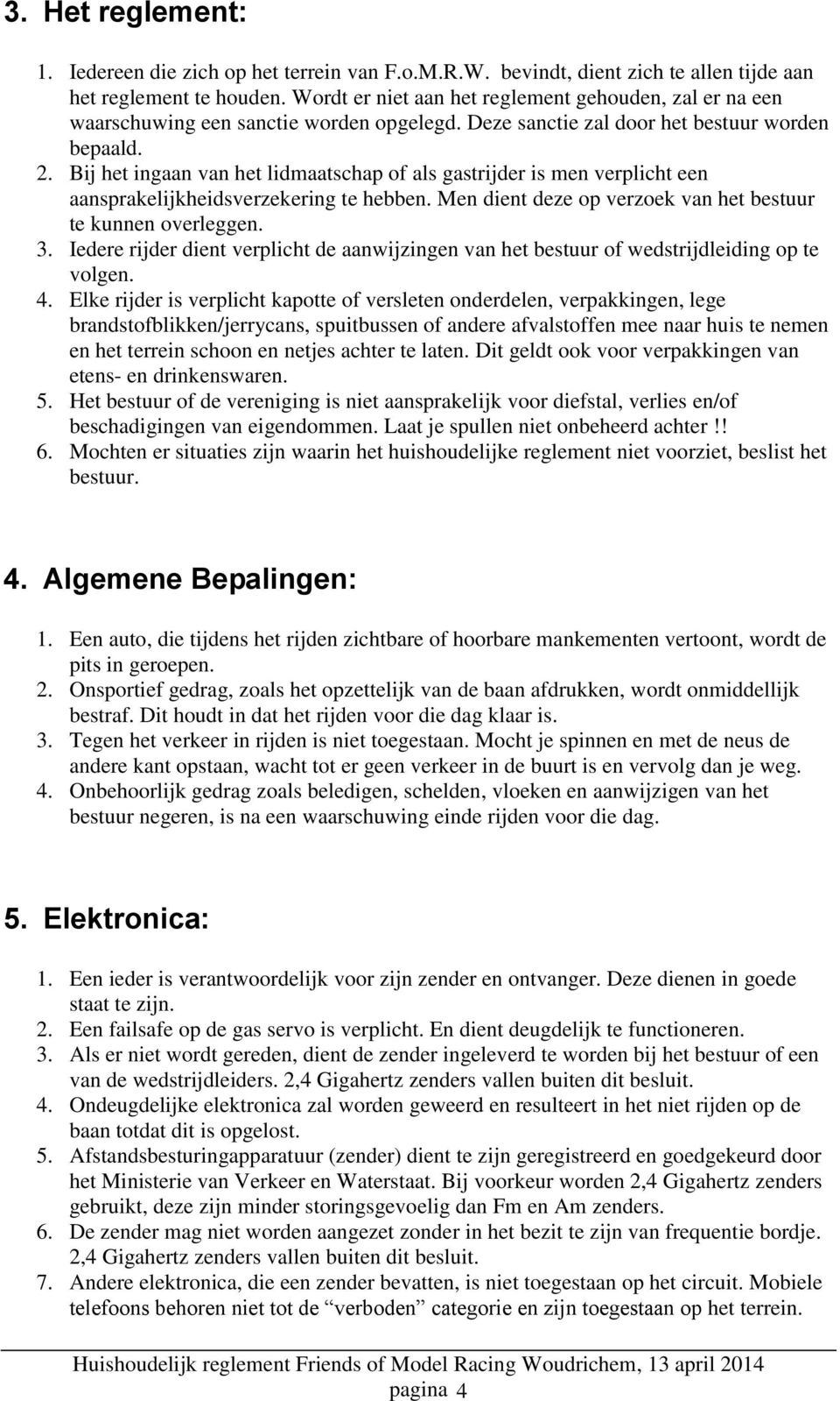 Bij het ingaan van het lidmaatschap of als gastrijder is men verplicht een aansprakelijkheidsverzekering te hebben. Men dient deze op verzoek van het bestuur te kunnen overleggen. 3.