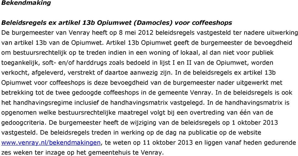 Artikel 13b Opiumwet geeft de burgemeester de bevoegdheid om bestuursrechtelijk op te treden indien in een woning of lokaal, al dan niet voor publiek toegankelijk, soft- en/of harddrugs zoals bedoeld