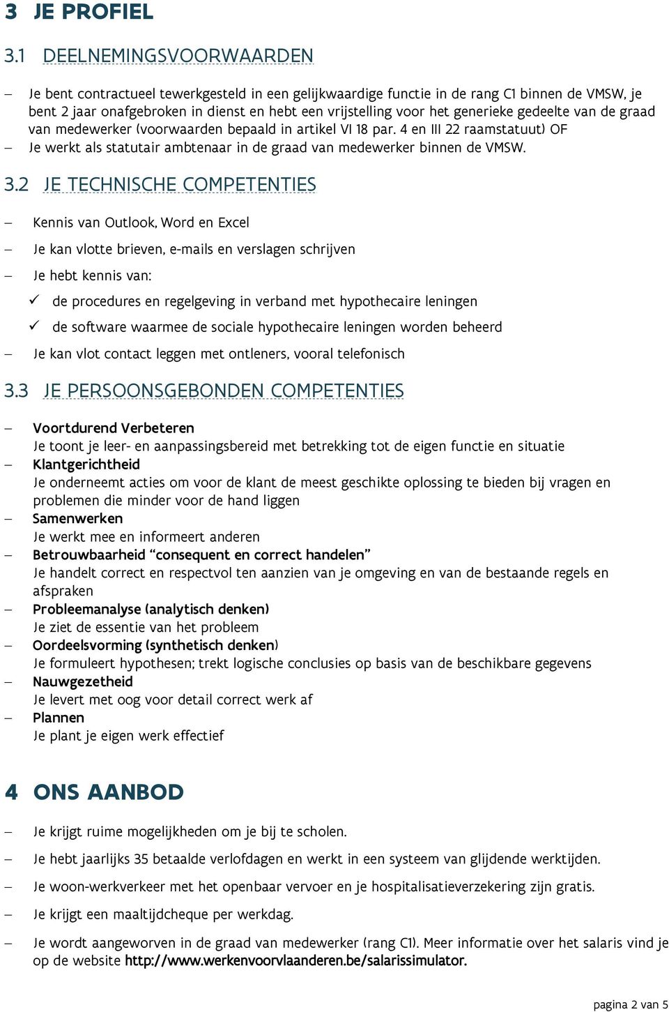 generieke gedeelte van de graad van medewerker (voorwaarden bepaald in artikel VI 18 par. 4 en III 22 raamstatuut) OF Je werkt als statutair ambtenaar in de graad van medewerker binnen de VMSW. 3.