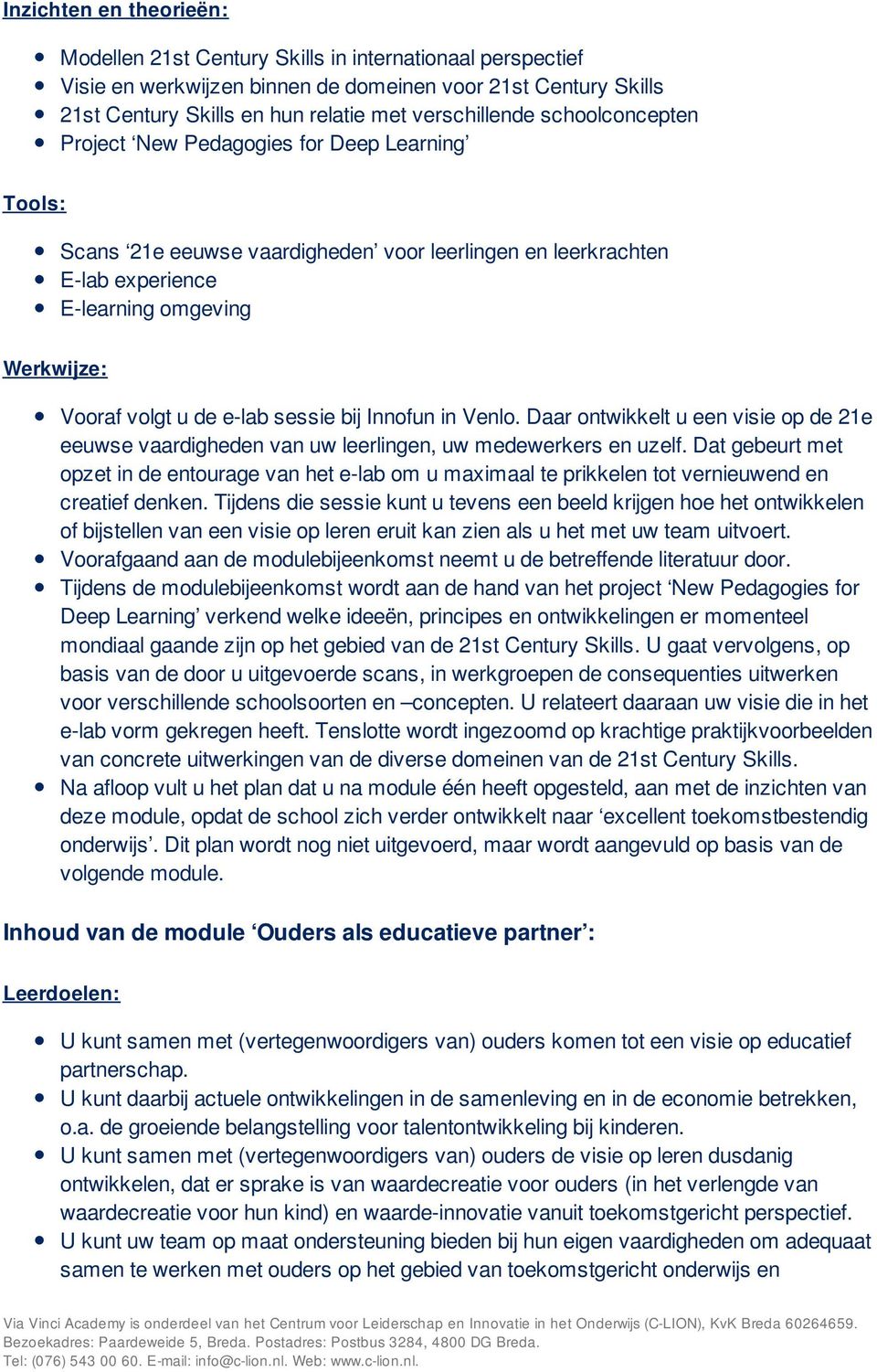 sessie bij Innofun in Venlo. Daar ontwikkelt u een visie op de 21e eeuwse vaardigheden van uw leerlingen, uw medewerkers en uzelf.