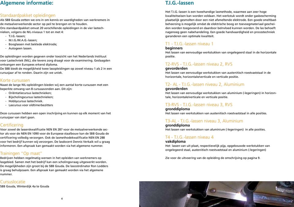 De opleidingen worden gegeven onder toezicht van het Nederlands Instituut voor Lastechniek (NIL), die tevens zorg draagt voor de examinering. Geslaagden ontvangen een Europees erkend diploma.