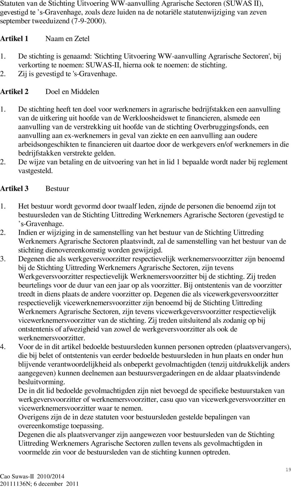 Zij is gevestigd te 's-gravenhage. Artikel 2 Doel en Middelen 1.