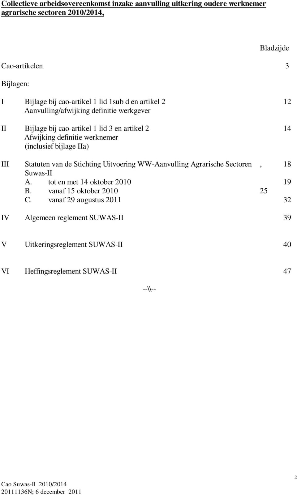 werknemer (inclusief bijlage IIa) III Statuten van de Stichting Uitvoering WW-Aanvulling Agrarische Sectoren, 18 Suwas-II A. tot en met 14 oktober 2010 19 B.