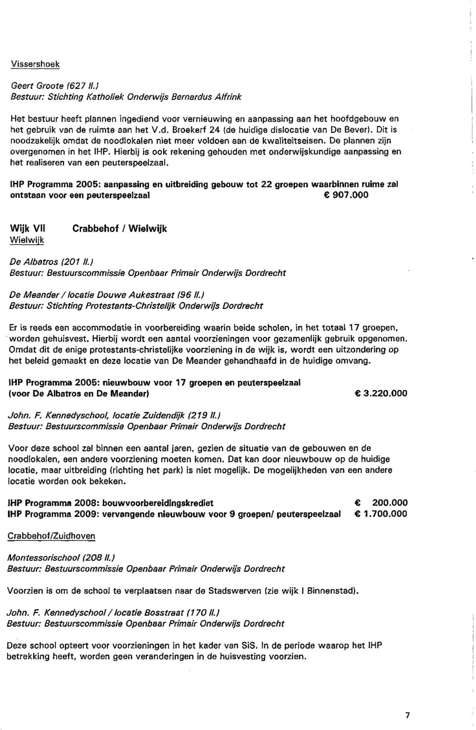 Dit is noodzakelijk omdat de noodlokalen niet meer voldoen aan de kwaliteitseisen. De plannen zijn overgenomen in het IHP.