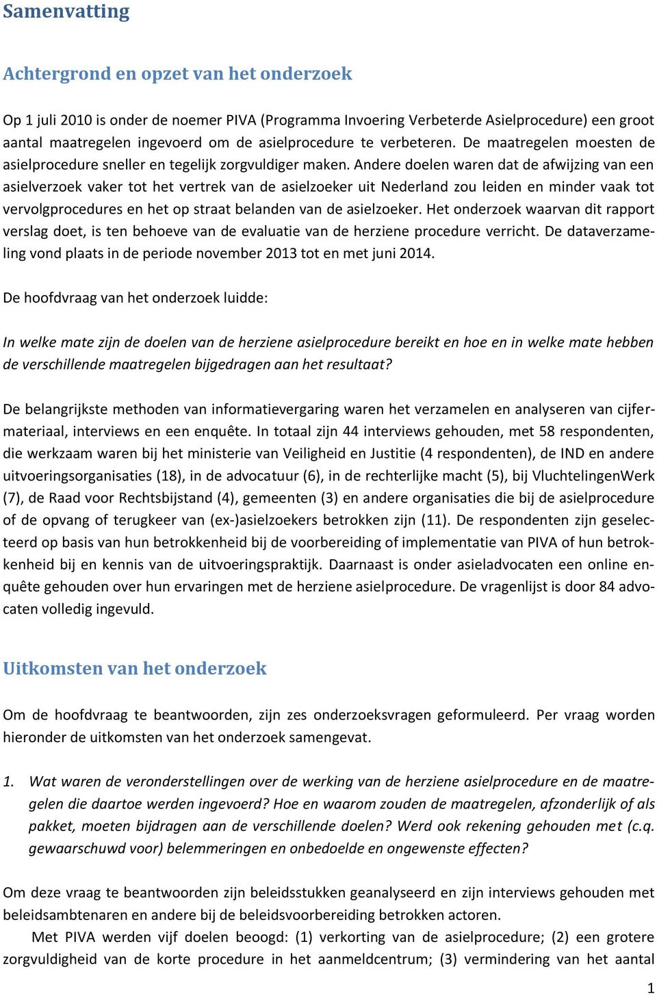 Andere doelen waren dat de afwijzing van een asielverzoek vaker tot het vertrek van de asielzoeker uit Nederland zou leiden en minder vaak tot vervolgprocedures en het op straat belanden van de