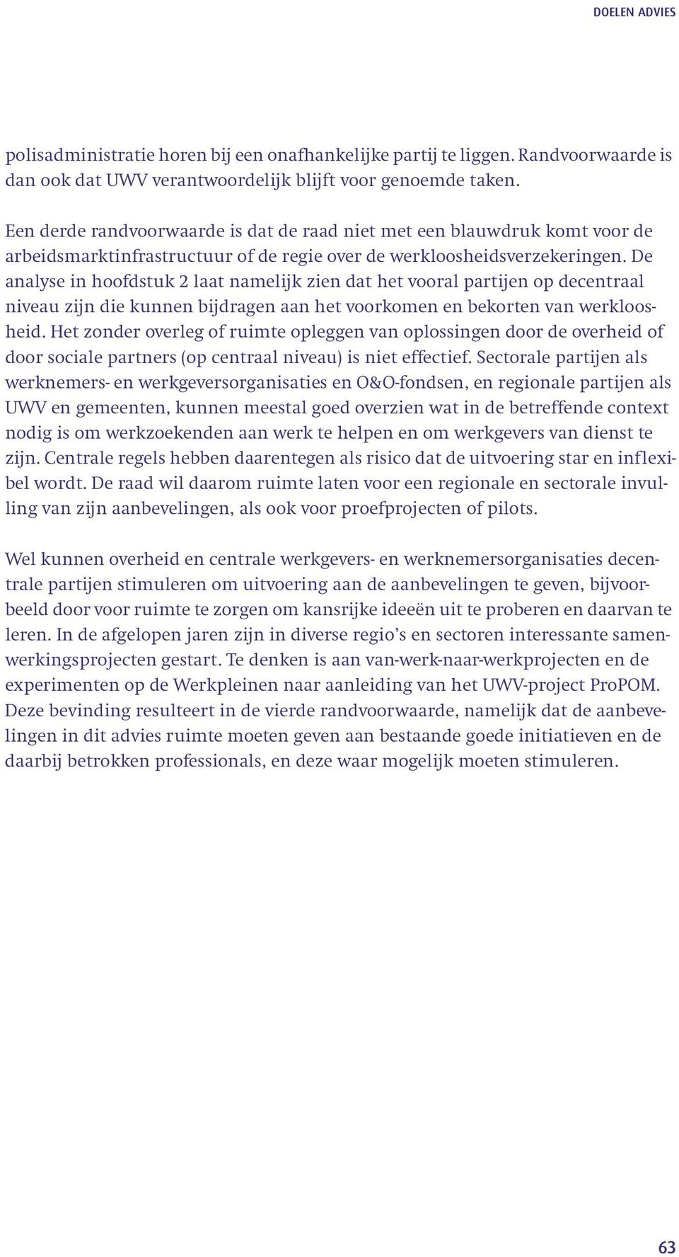 De analyse in hoofdstuk 2 laat namelijk zien dat het vooral partijen op decentraal niveau zijn die kunnen bijdragen aan het voorkomen en bekorten van werkloosheid.