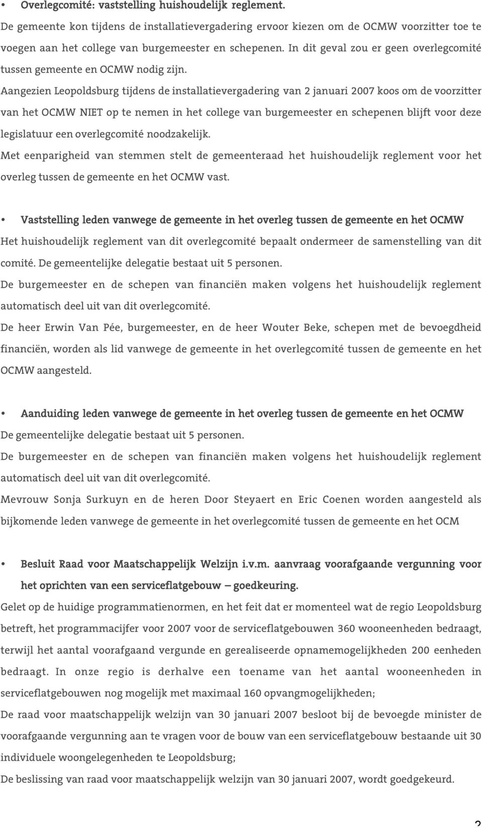 Aangezien Leopoldsburg tijdens de installatievergadering van 2 januari 2007 koos om de voorzitter van het OCMW NIET op te nemen in het college van burgemeester en schepenen blijft voor deze