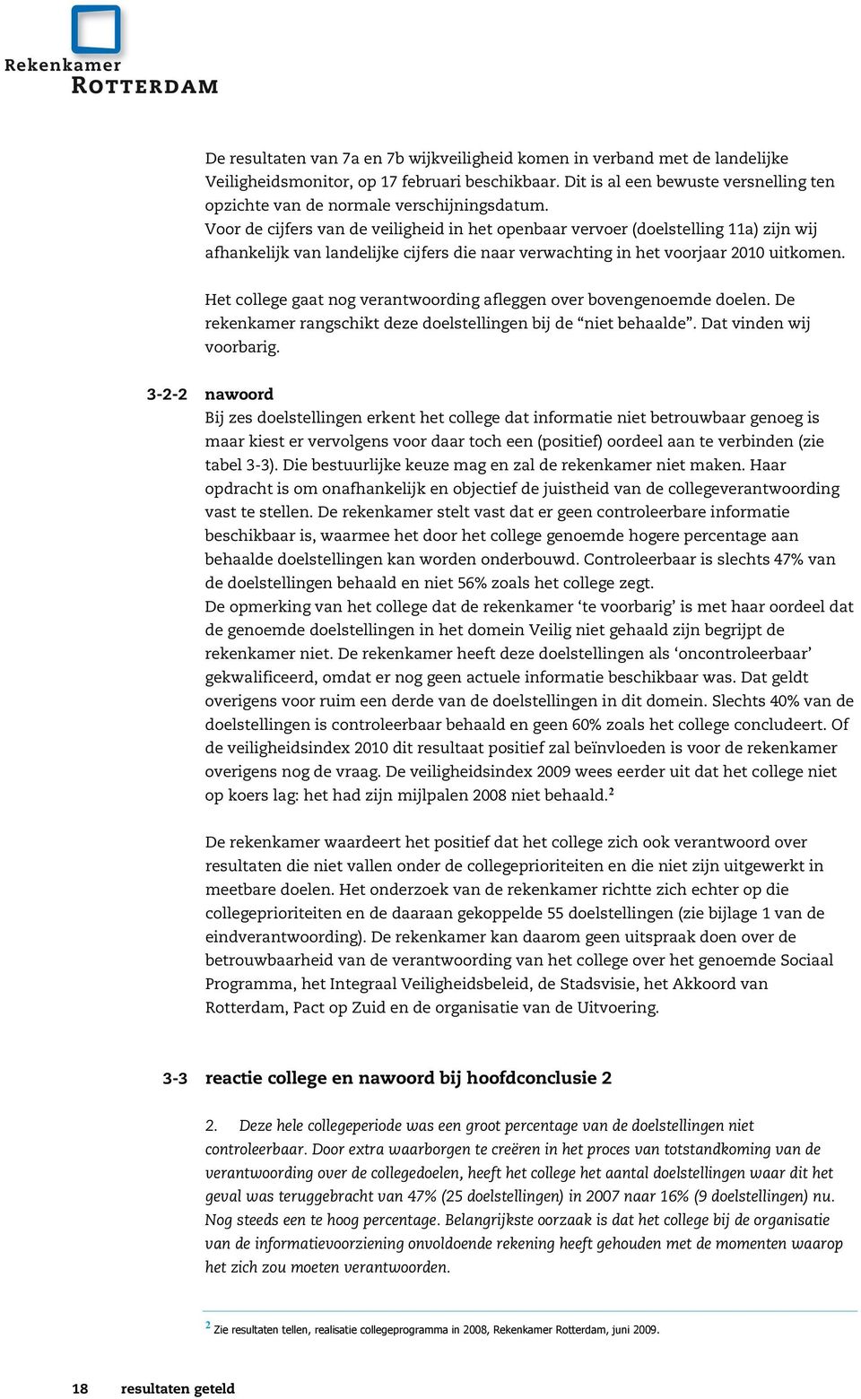 V oor de cijfers van de veiligh eid in h et open baar vervoer (doelstellin g 11a) zijn w ij afh an kelijk van lan delijke cijfers die n aar verw ach tin g in h et voorjaar 2010 u itkom en.