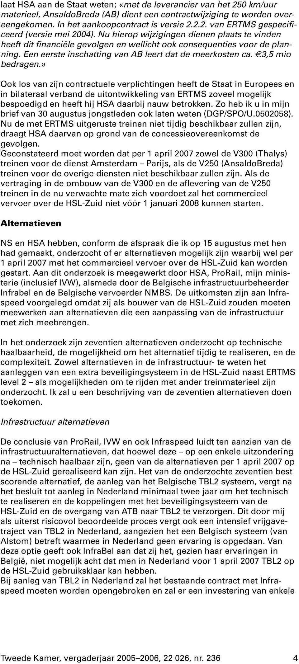 » Ook los van zijn contractuele verplichtingen heeft de Staat in Europees en in bilateraal verband de uitontwikkeling van ERTMS zoveel mogelijk bespoedigd en heeft hij HSA daarbij nauw betrokken.