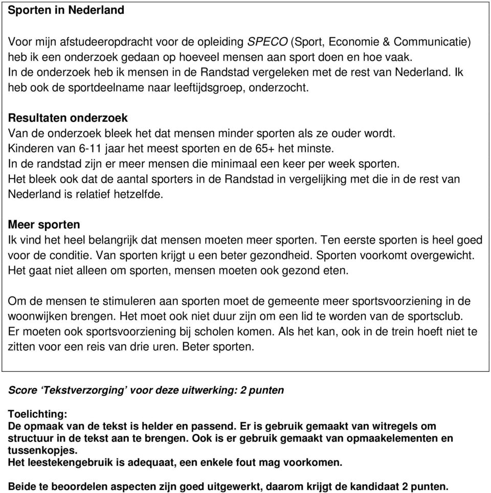 Resultaten onderzoek Van de onderzoek bleek het dat mensen minder sporten als ze ouder wordt. Kinderen van 6-11 jaar het meest sporten en de 65+ het minste.