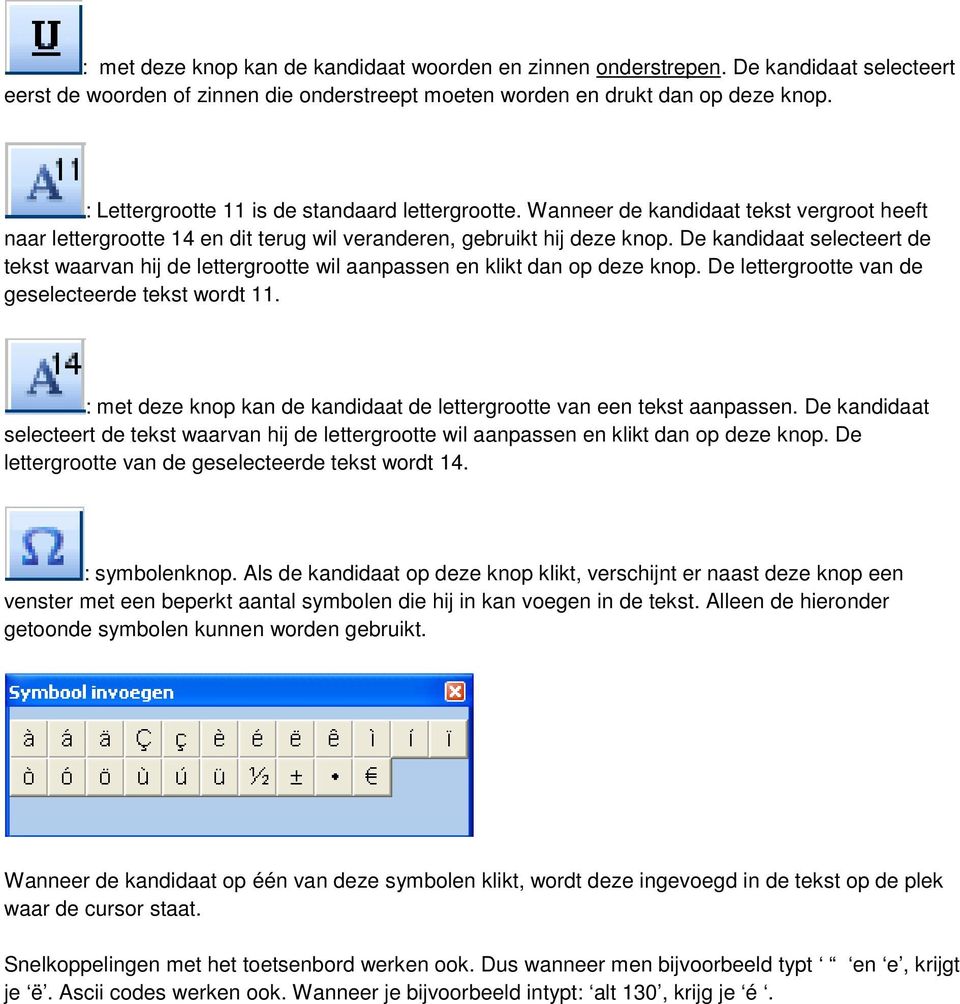 De kandidaat selecteert de tekst waarvan hij de lettergrootte wil aanpassen en klikt dan op deze knop. De lettergrootte van de geselecteerde tekst wordt 11.