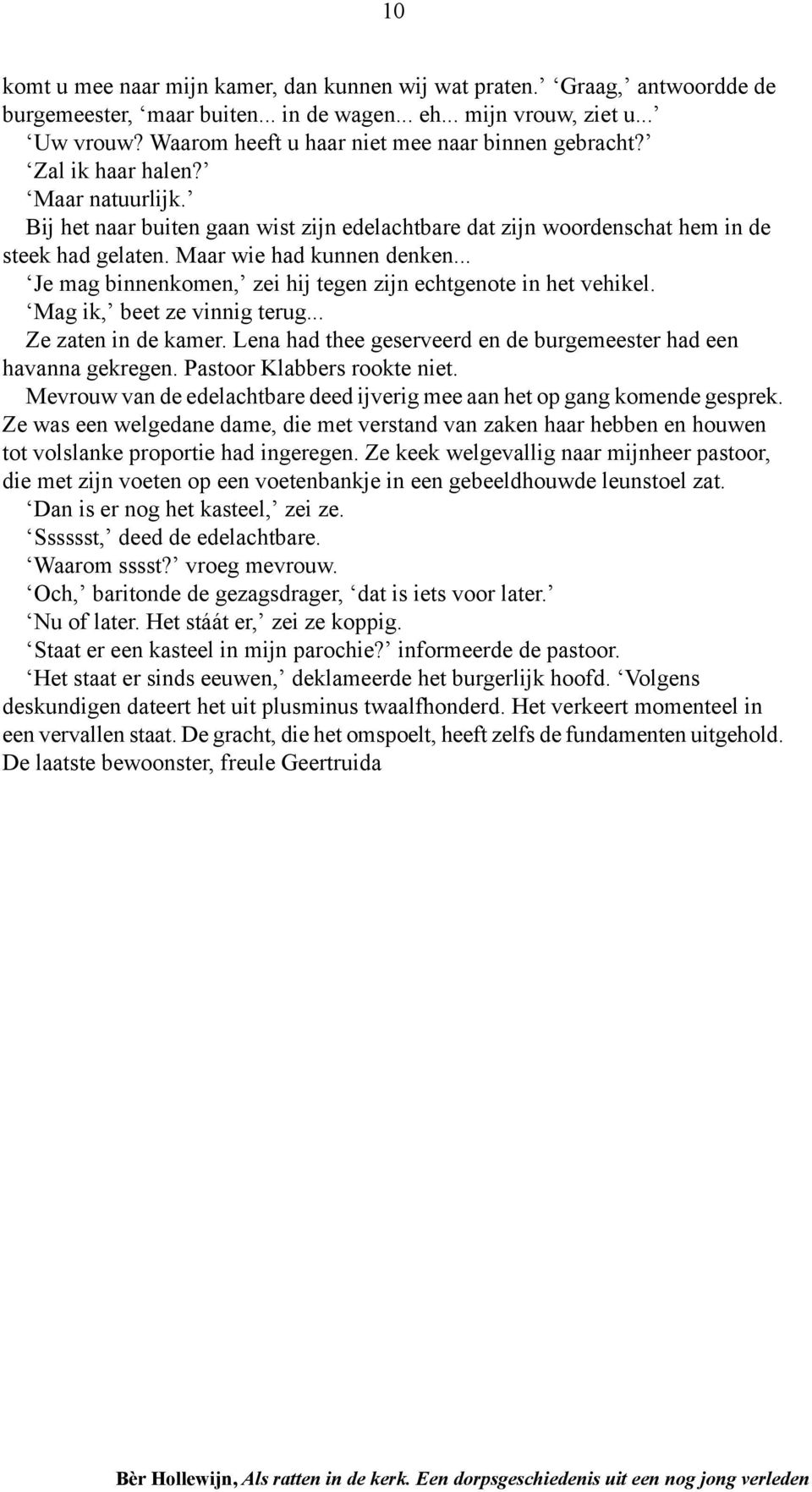 Maar wie had kunnen denken... Je mag binnenkomen, zei hij tegen zijn echtgenote in het vehikel. Mag ik, beet ze vinnig terug... Ze zaten in de kamer.