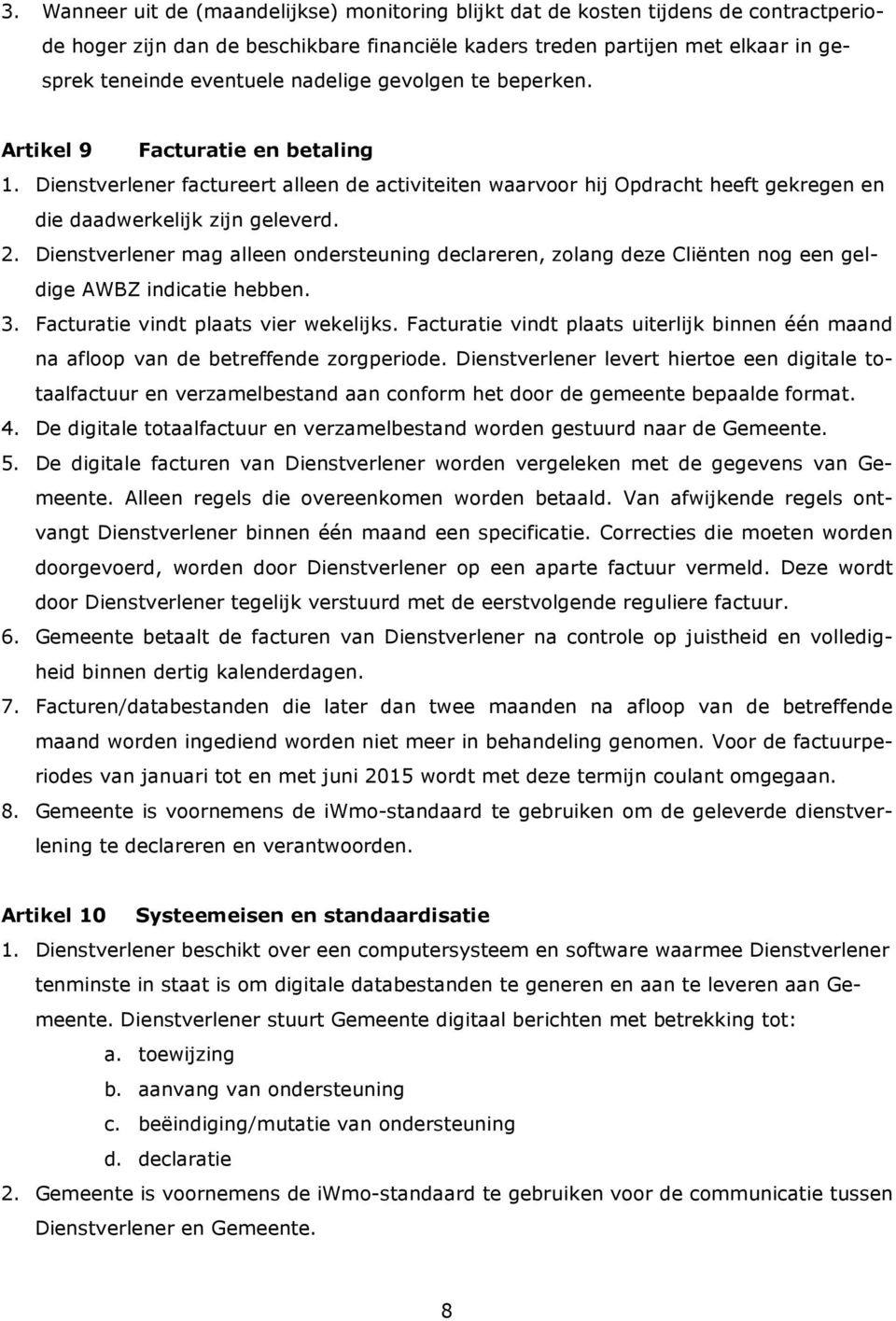 Dienstverlener mag alleen ondersteuning declareren, zolang deze Cliënten nog een geldige AWBZ indicatie hebben. 3. Facturatie vindt plaats vier wekelijks.