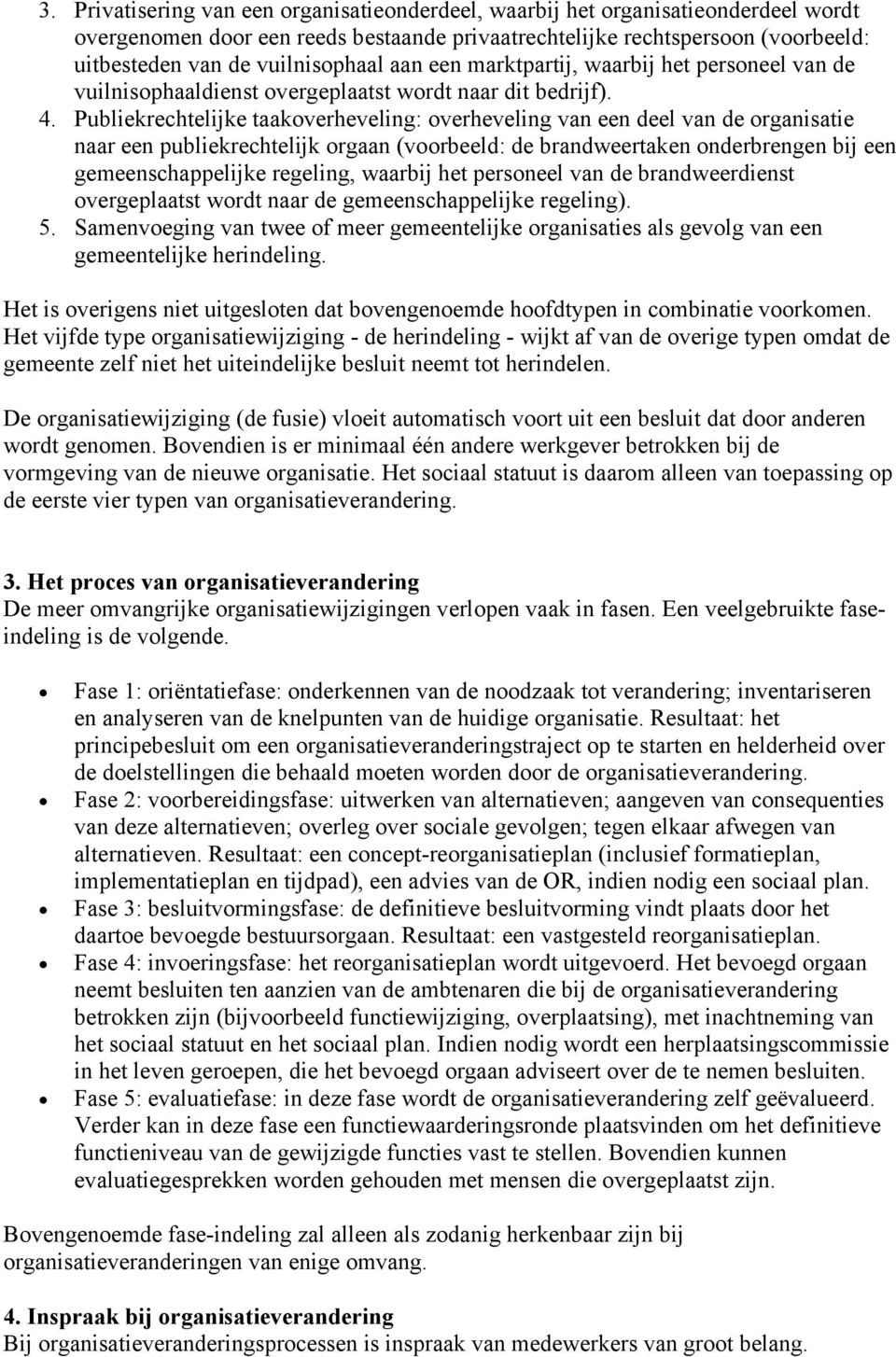 Publiekrechtelijke taakoverheveling: overheveling van een deel van de organisatie naar een publiekrechtelijk orgaan (voorbeeld: de brandweertaken onderbrengen bij een gemeenschappelijke regeling,