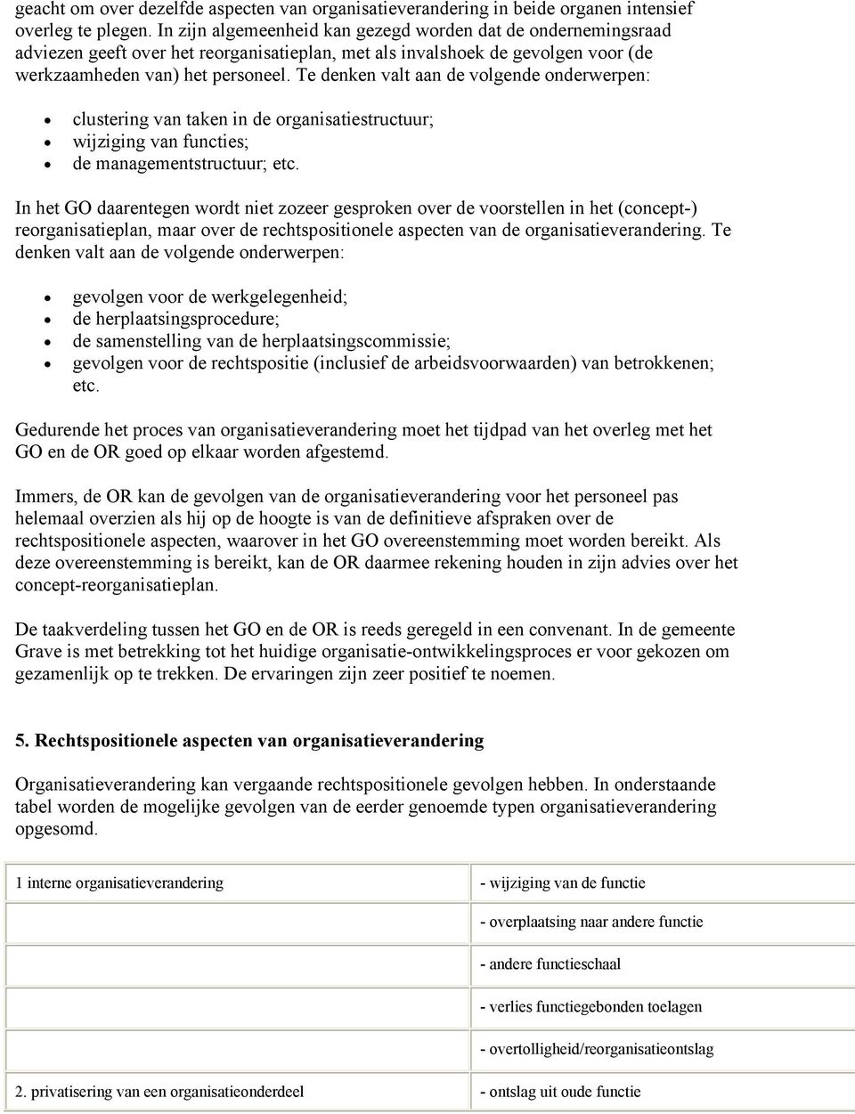 Te denken valt aan de volgende onderwerpen: clustering van taken in de organisatiestructuur; wijziging van functies; de managementstructuur; etc.