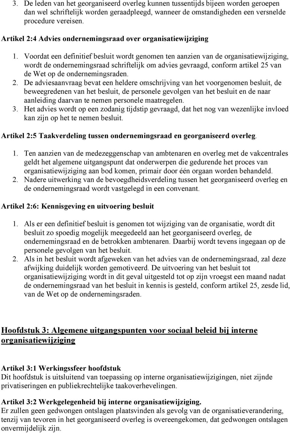 Voordat een definitief besluit wordt genomen ten aanzien van de organisatiewijziging, wordt de ondernemingsraad schriftelijk om advies gevraagd, conform artikel 25 van de Wet op de ondernemingsraden.