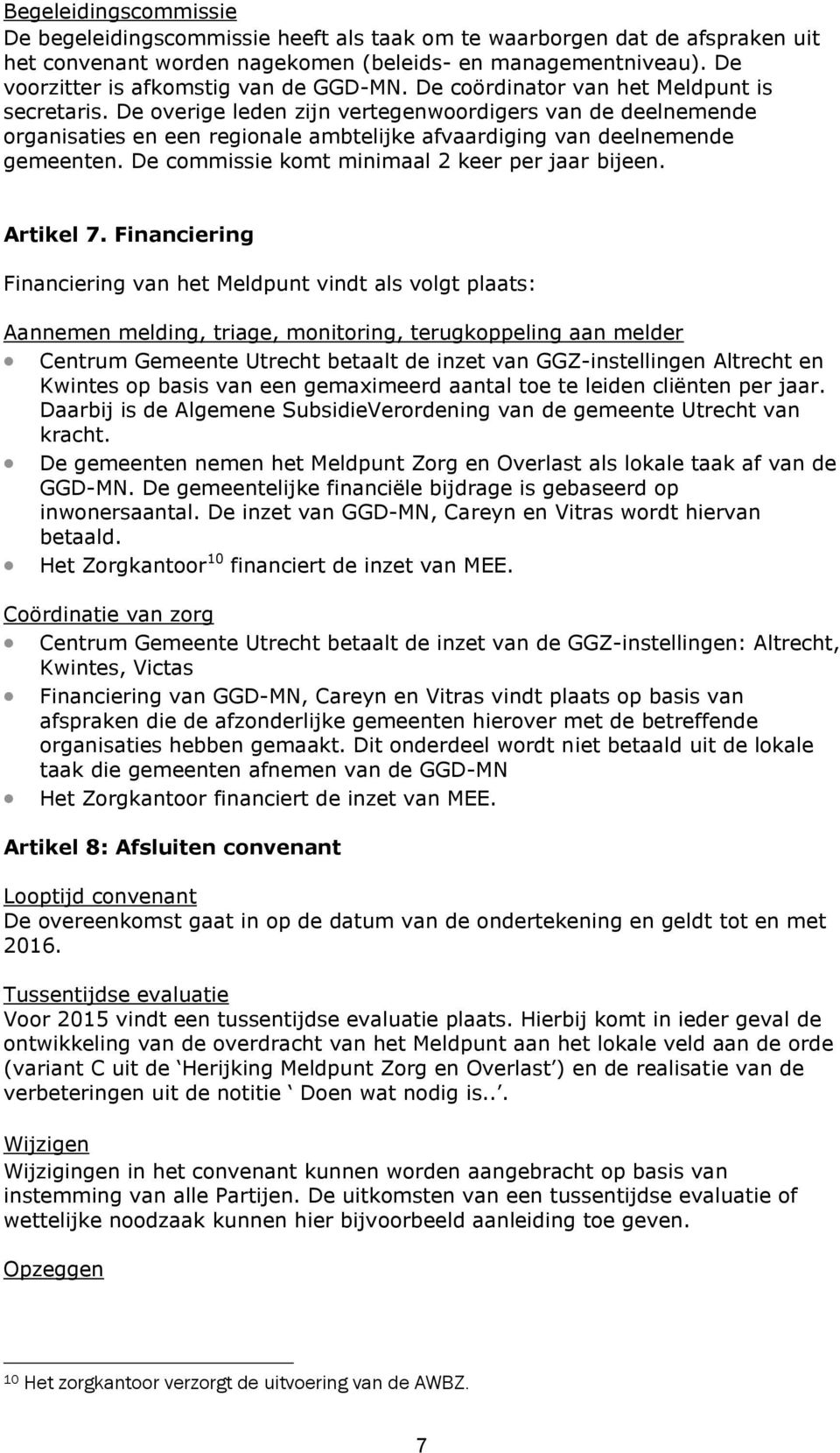 De overige leden zijn vertegenwoordigers van de deelnemende organisaties en een regionale ambtelijke afvaardiging van deelnemende gemeenten. De commissie komt minimaal 2 keer per jaar bijeen.