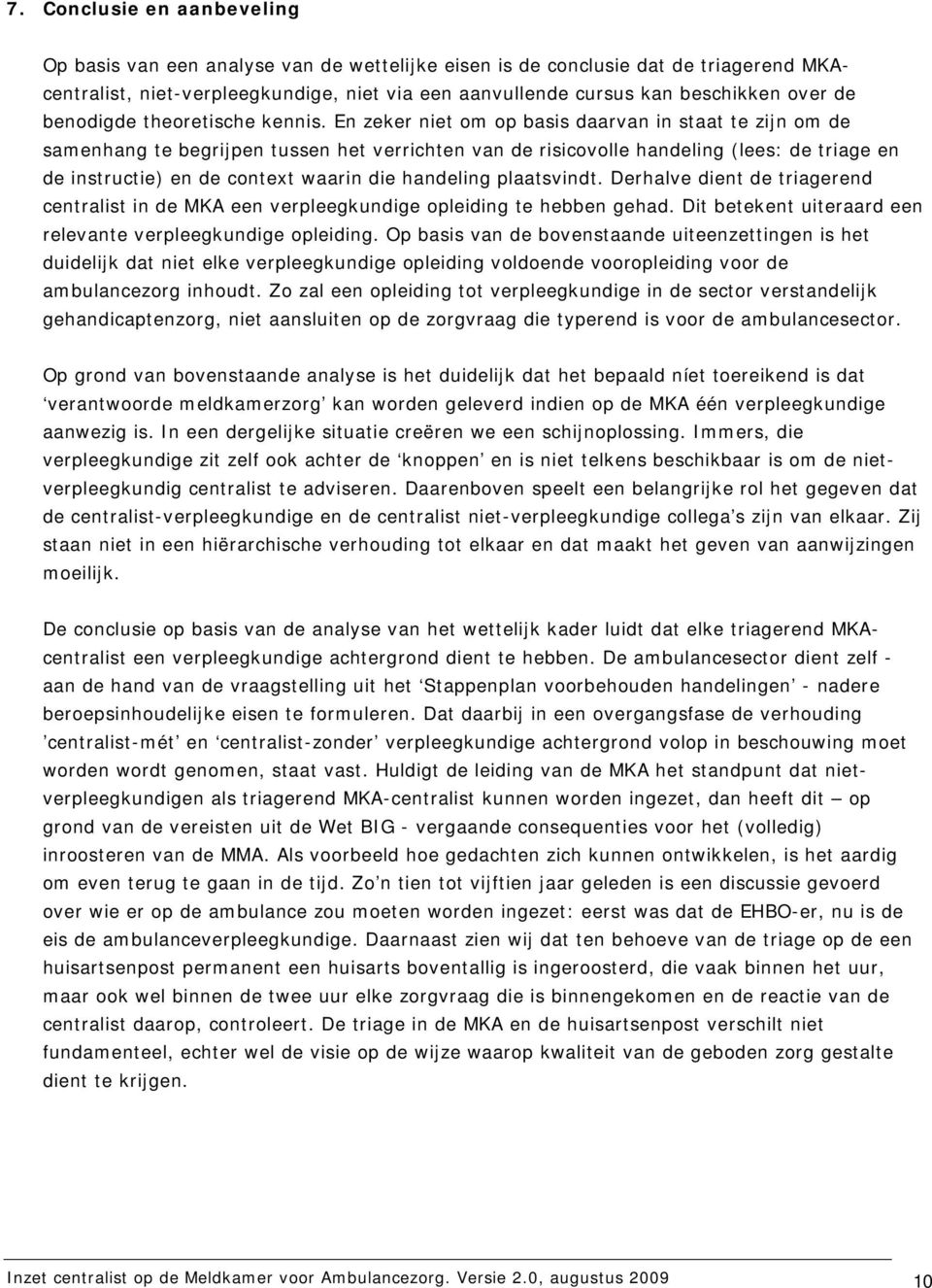 En zeker niet om op basis daarvan in staat te zijn om de samenhang te begrijpen tussen het verrichten van de risicovolle handeling (lees: de triage en de instructie) en de context waarin die