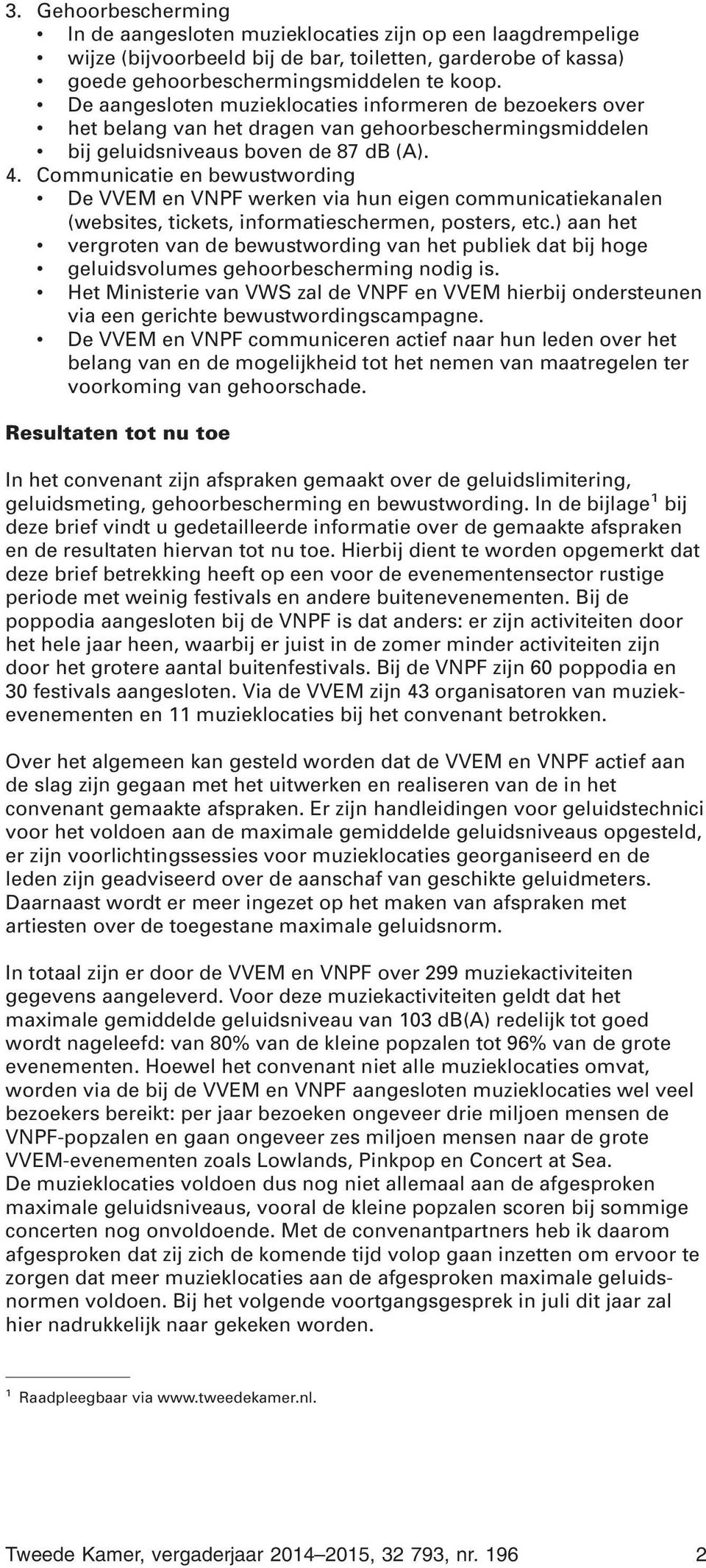 Communicatie en bewustwording De VVEM en VNPF werken via hun eigen communicatiekanalen (websites, tickets, informatieschermen, posters, etc.