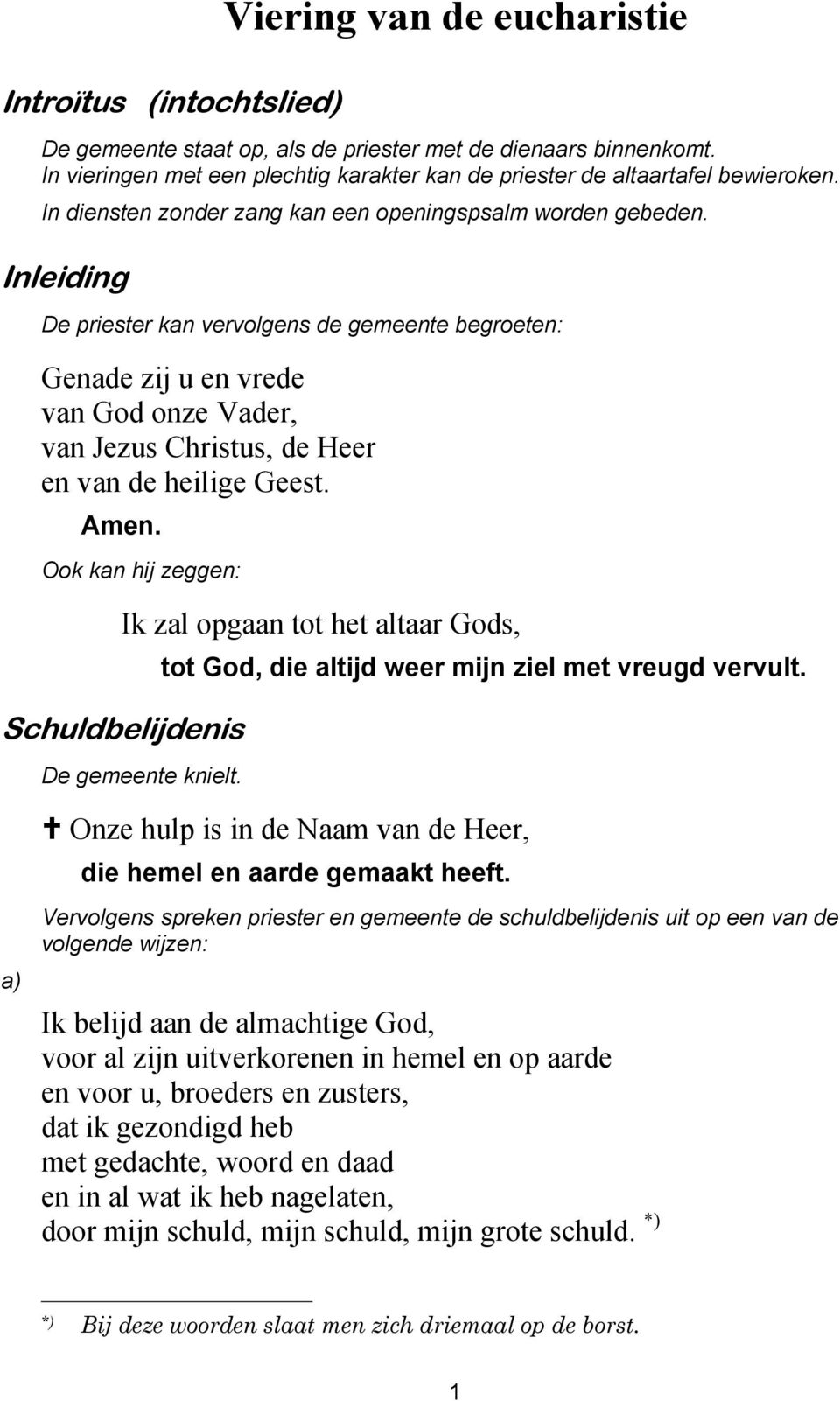 Inleiding De priester kan vervolgens de gemeente begroeten: Genade zij u en vrede van God onze Vader, van Jezus Christus, de Heer en van de heilige Geest.