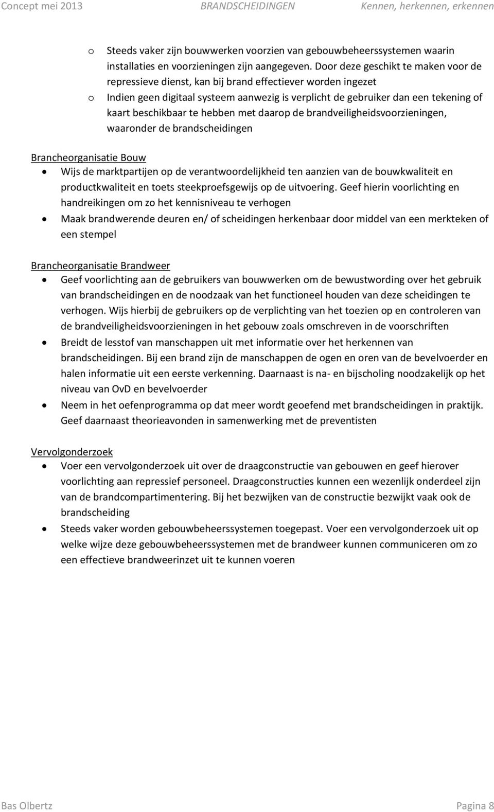 te hebben met daarop de brandveiligheidsvoorzieningen, waaronder de brandscheidingen Brancheorganisatie Bouw Wijs de marktpartijen op de verantwoordelijkheid ten aanzien van de bouwkwaliteit en