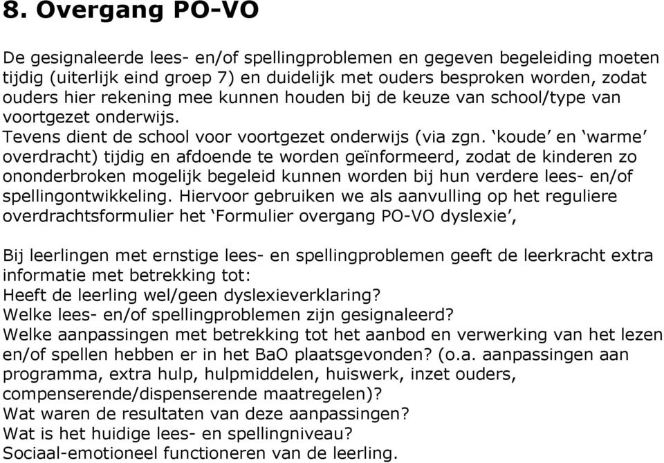 koude en warme overdracht) tijdig en afdoende te worden geïnformeerd, zodat de kinderen zo ononderbroken mogelijk begeleid kunnen worden bij hun verdere lees- en/of spellingontwikkeling.