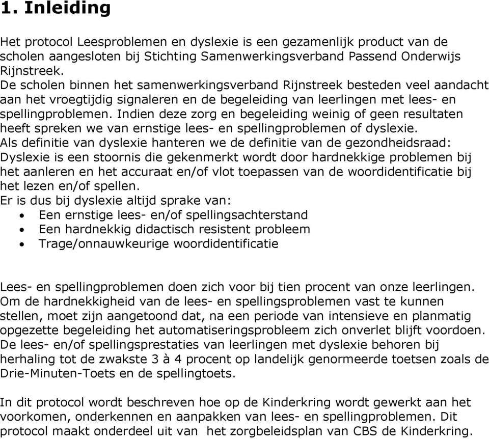 Indien deze zorg en begeleiding weinig of geen resultaten heeft spreken we van ernstige lees- en spellingproblemen of dyslexie.