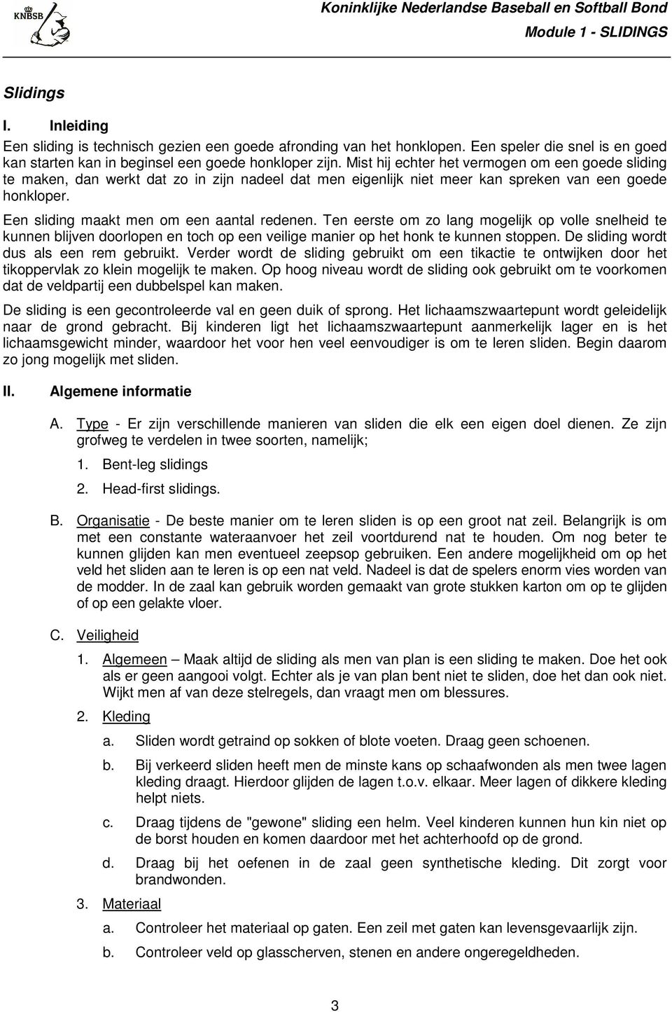 Een sliding maakt men om een aantal redenen. Ten eerste om zo lang mogelijk op volle snelheid te kunnen blijven doorlopen en toch op een veilige manier op het honk te kunnen stoppen.