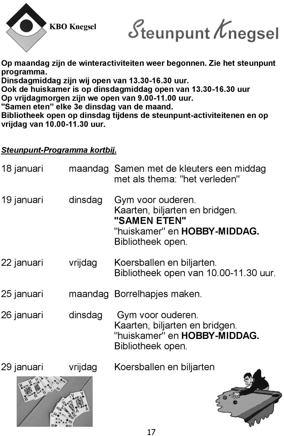 18 januari maandag Samen met de kleuters een middag met als thema: "het verleden" 19 januari dinsdag Gym voor ouderen. Kaarten, biljarten en bridgen. "SAMEN ETEN" "huiskamer" en HOBBY-MIDDAG.