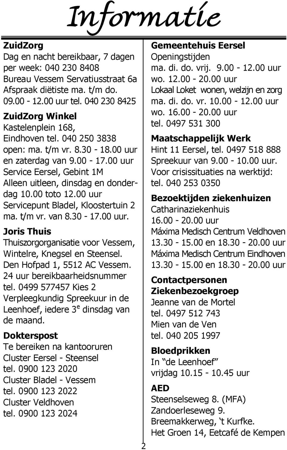 00 uur Service Eersel, Gebint 1M Alleen uitleen, dinsdag en donderdag 10.00 toto 12.00 uur Servicepunt Bladel, Kloostertuin 2 ma. t/m vr. van 8.30-17.00 uur. Joris Thuis Thuiszorgorganisatie voor Vessem, Wintelre, Knegsel en Steensel.