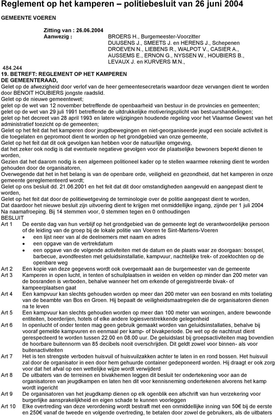 BETREFT: REGLEMENT OP HET KAMPEREN DE GEMEENTERAAD, Gelet op de afwezigheid door verlof van de heer gemeentesecretaris waardoor deze vervangen dient te worden door BENOIT HOUBIERS jongste raadslid.