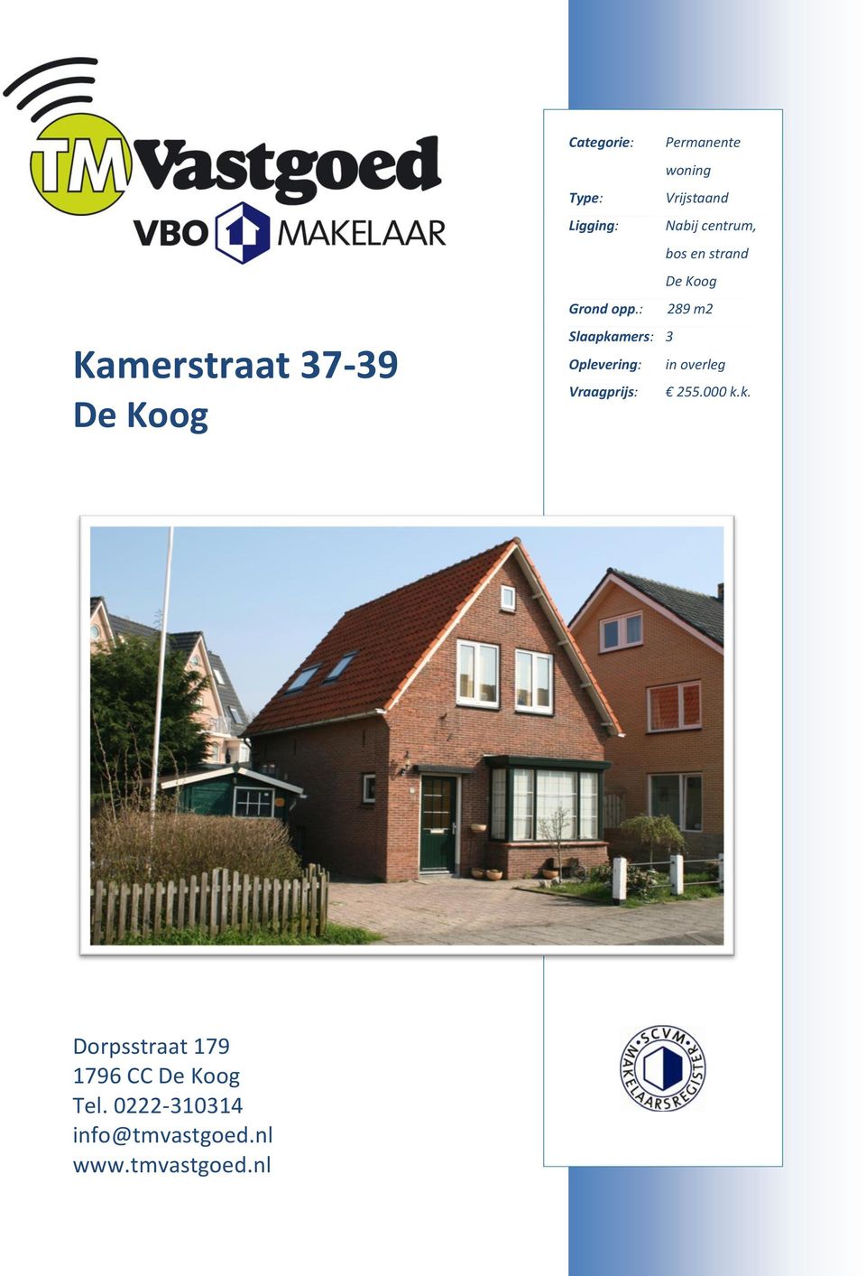 : 289 m2 Slaapkamers: 3 Oplevering: in overleg Vraagprijs: 255.000 k.k. Dorpsstraat 179 1796 CC De Koog Tel.