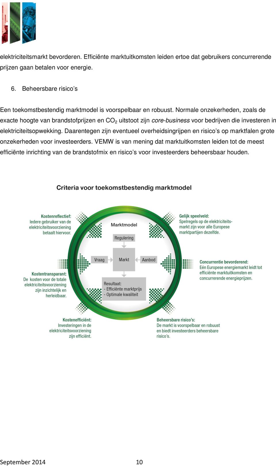 Normale onzekerheden, zoals de exacte hoogte van brandstofprijzen en CO 2 uitstoot zijn core-business voor bedrijven die investeren in elektriciteitsopwekking.