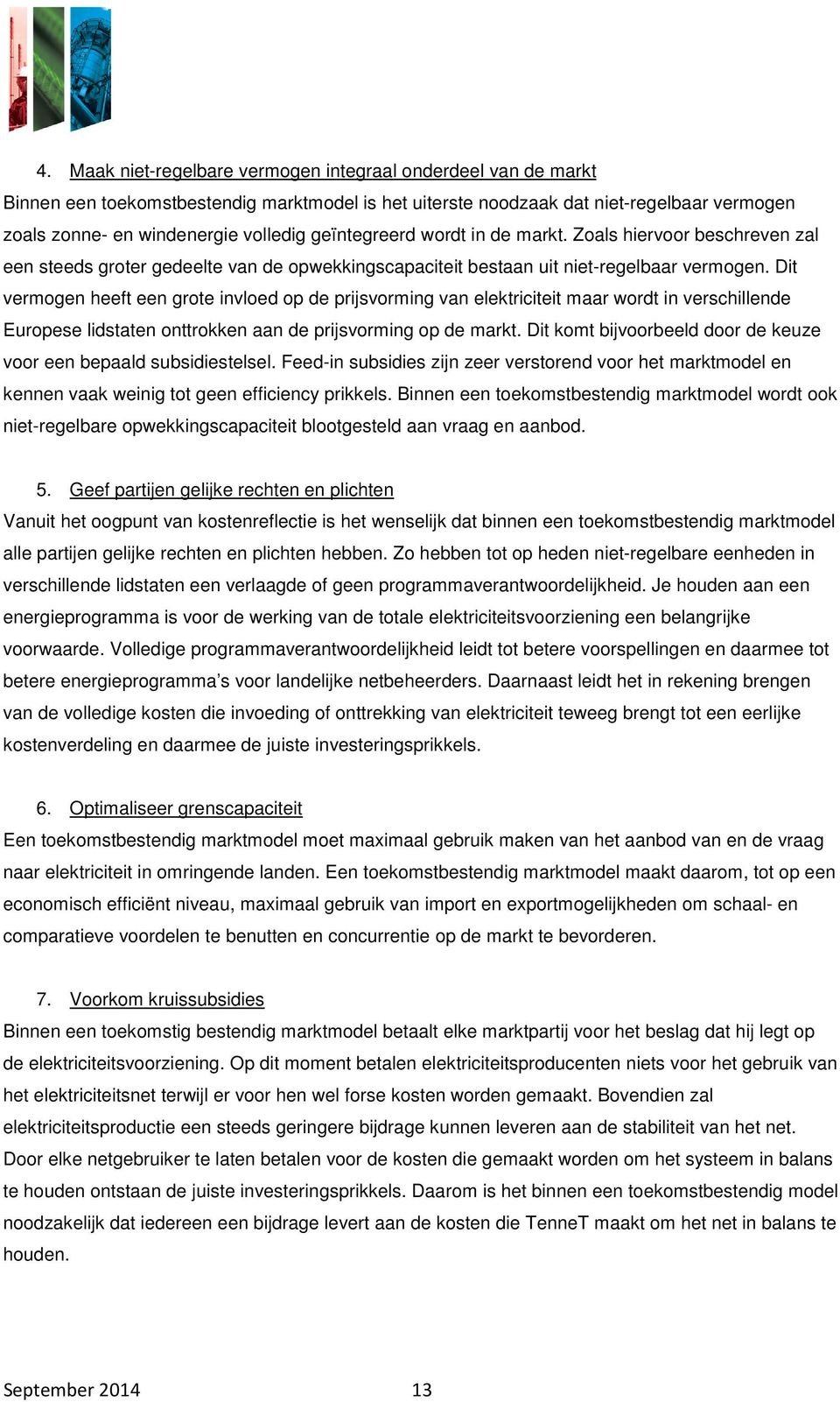 Dit vermogen heeft een grote invloed op de prijsvorming van elektriciteit maar wordt in verschillende Europese lidstaten onttrokken aan de prijsvorming op de markt.