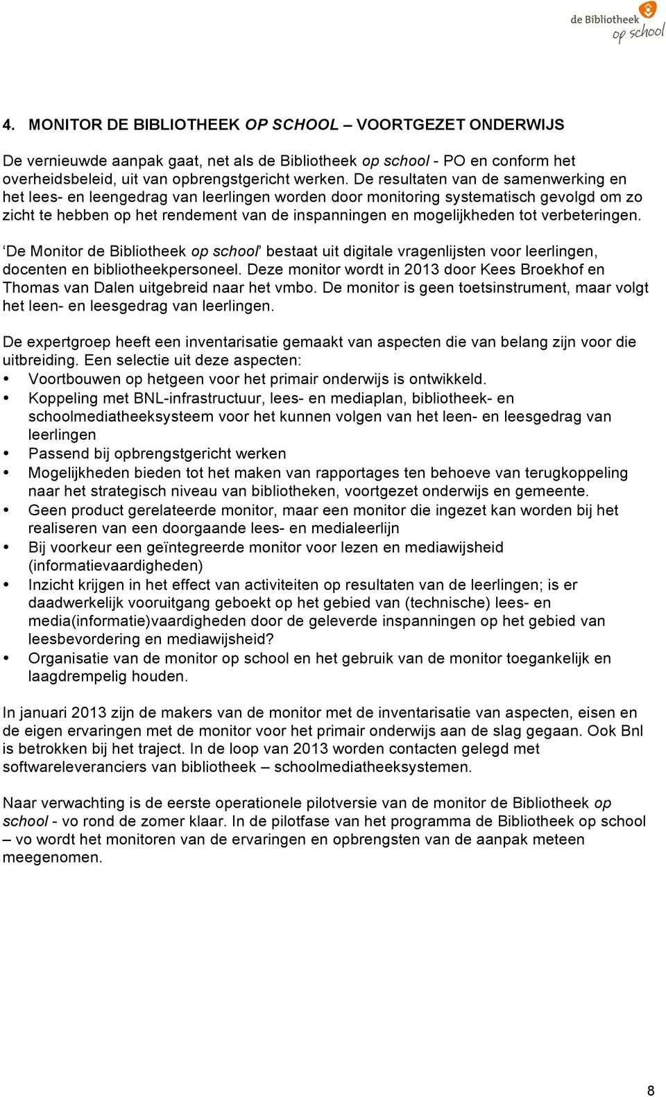 verbeteringen. De Monitor de Bibliotheek op school bestaat uit digitale vragenlijsten voor leerlingen, docenten en bibliotheekpersoneel.