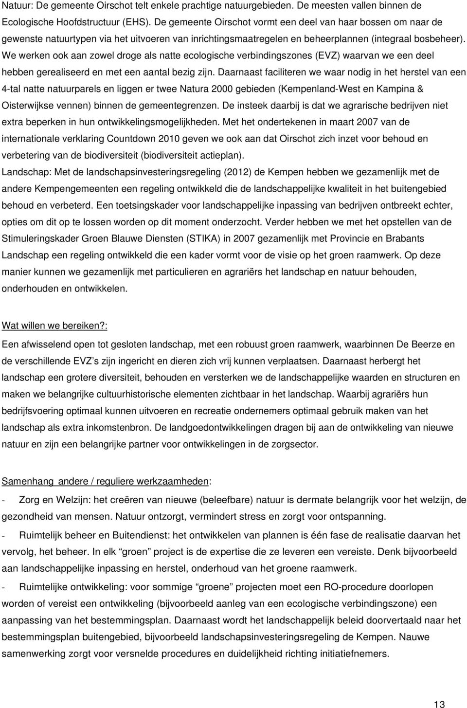 We werken ook aan zowel droge als natte ecologische verbindingszones (EVZ) waarvan we een deel hebben gerealiseerd en met een aantal bezig zijn.