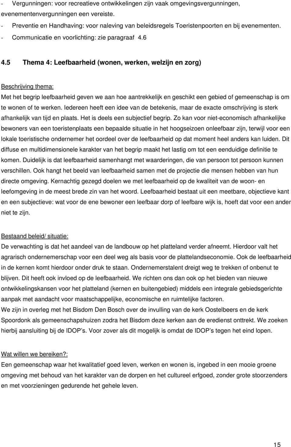 5 Thema 4: Leefbaarheid (wonen, werken, welzijn en zorg) Beschrijving thema: Met het begrip leefbaarheid geven we aan hoe aantrekkelijk en geschikt een gebied of gemeenschap is om te wonen of te